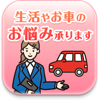 生活やお車のお悩み承ります